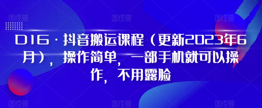 （4941期）D1G·抖音搬运课程（更新2023年6月），操作简单，一部手机就可以操作，不用露脸 短视频运营 第1张