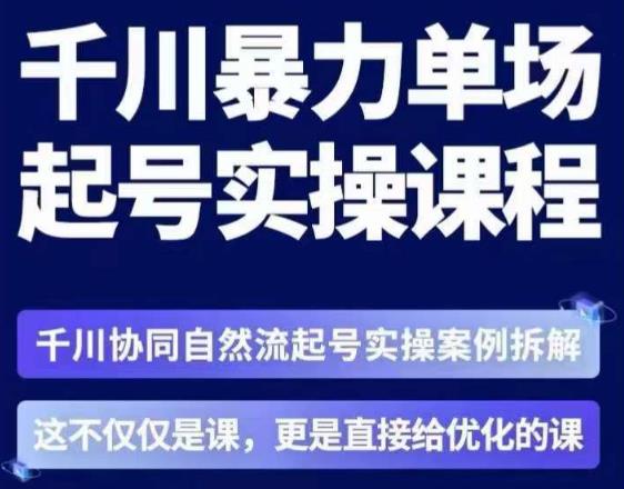 （4488期）茂隆·章同学千川单场起号实操课，​千川协同自然流起号实操案例拆解，解密起号核心算法6件套 电商运营 第1张