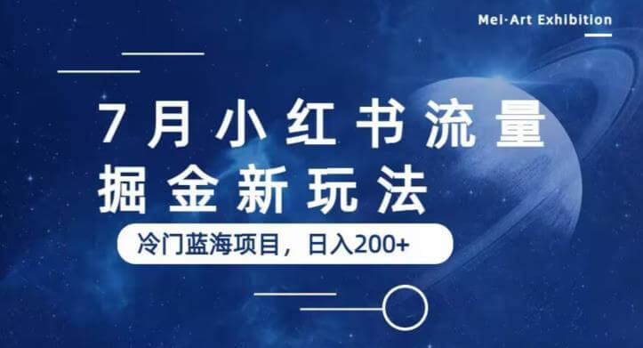 （4580期）7月小红书流量掘金最新玩法，冷门蓝海小项目，日入200+【揭秘】 网赚项目 第1张