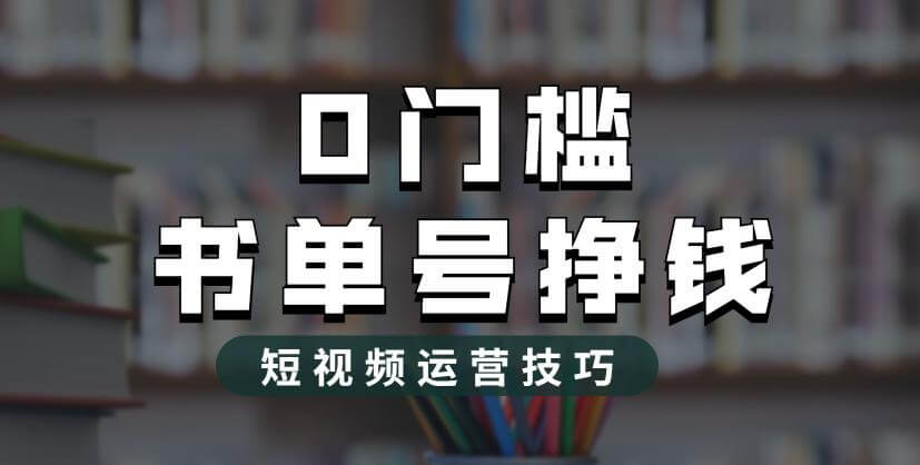 （4597期）2023市面价值1988元的书单号2.0最新玩法，轻松月入过万 短视频运营 第1张