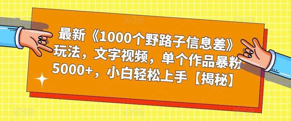 （4608期）最新《1000个野路子信息差》玩法，文字视频，单个作品暴粉5000+，小白轻松上手【揭秘】 网赚项目 第1张