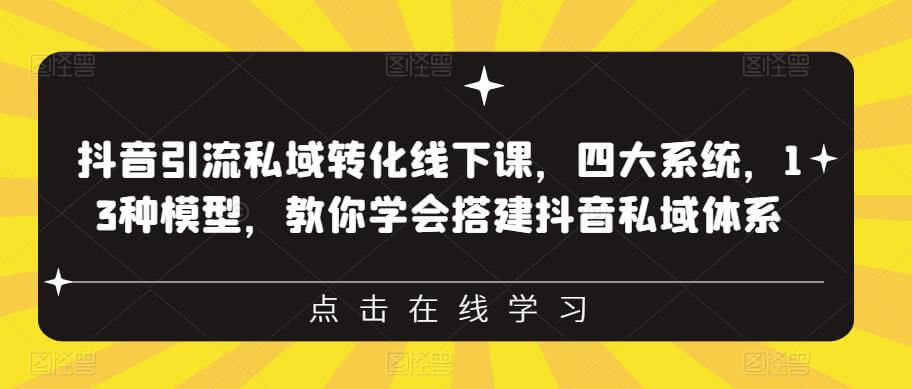 （4654期）抖音引流私域转化线下课，四大系统，13种模型，教你学会搭建抖音私域体系‎ 私域变现 第1张