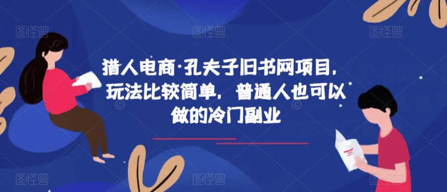 （4662期）猎人电商·孔夫子旧书网项目，玩法比较简单，普通人也可以做的冷门副业 网赚项目 第1张