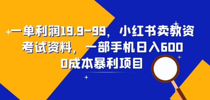 （4675期）一单利润19.9-99，小红书卖教资考试资料，一部手机日入600（揭秘） 网赚项目 第1张