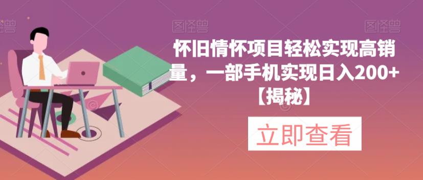 （4704期）怀旧情怀项目轻松实现高销量，一部手机实现日入200+【揭秘】 网赚项目 第1张