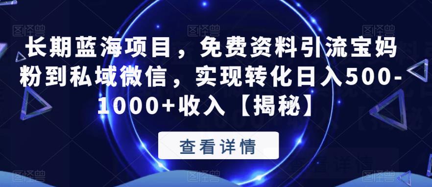 （4709期）长期蓝海项目，免费资料引流宝妈粉到私域微信，实现转化日入500-1000+收入【揭秘】 爆粉引流软件 第1张