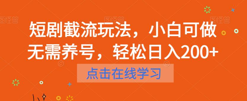 （4725期）短剧截流玩法，小白可做无需养号，轻松日入200+ 网赚项目 第1张