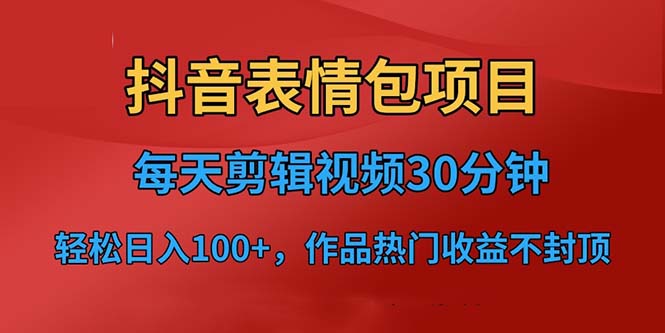 （4744期）抖音表情包项目，每天剪辑表情包上传短视频平台，日入3位数+已实操跑通 网赚项目 第1张