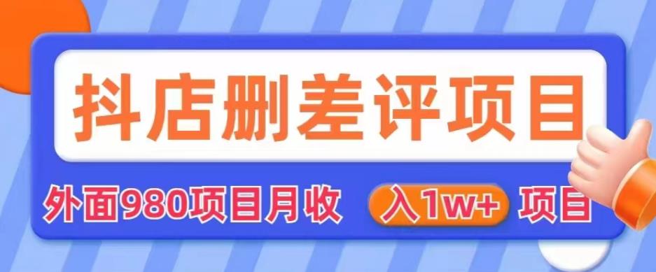 （4747期）外面980抖店删差评项目，月收入1W+【仅揭秘】 网赚项目 第1张