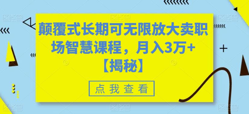 （4749期）颠覆式长期可无限放大卖职场智慧课程，月入3万+【揭秘】 网赚项目 第1张