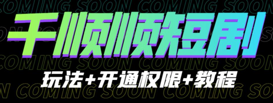 （4754期）收费800多的千顺顺短剧玩法+开通权限+教程。玩法简单，操作简单【揭秘】 短视频运营 第1张