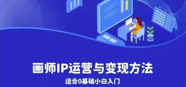 （4768期）画师IP运营与变现方法，0基础小白进阶自由插画师系统课 短视频运营 第1张