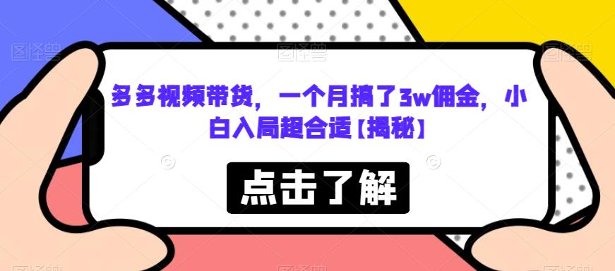 （4774期）多多视频带货，一个月搞了3w佣金，小白入局超合适【揭秘】 短视频运营 第1张