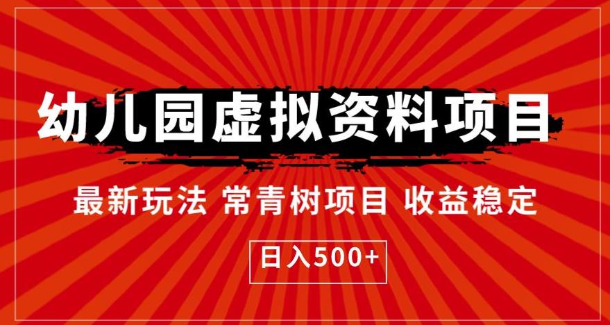 （4790期）幼儿园虚拟资料项目，最新玩法常青树项目收益稳定，日入500+【揭秘】 网赚项目 第1张