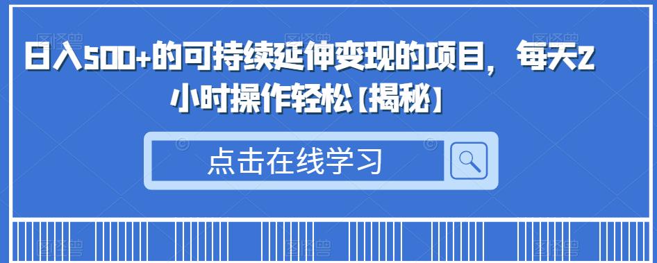 （4802期）日入500+的可持续延伸变现的项目，每天2小时操作轻松【揭秘】 网赚项目 第1张