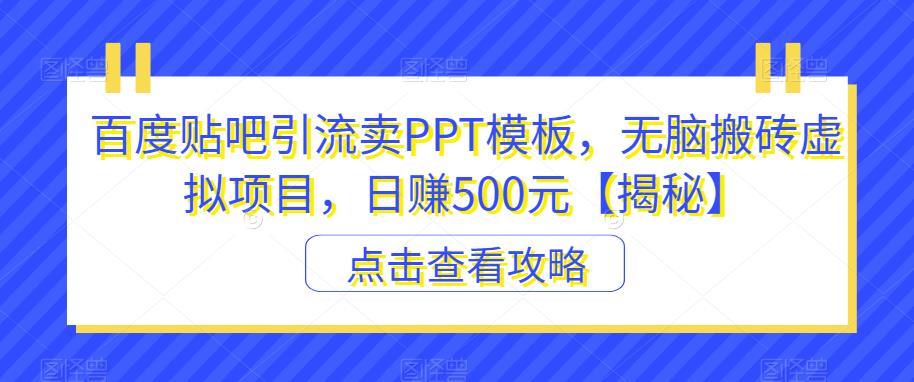 （4826期）百度贴吧引流卖PPT模板，无脑搬砖虚拟项目，日赚500元【揭秘】 爆粉引流软件 第1张