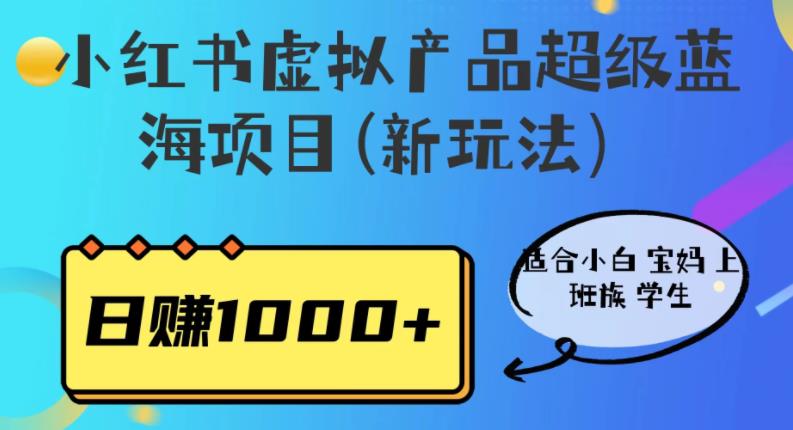 （4853期）小红书虚拟产品超级蓝海项目(新玩法）适合小白宝妈上班族学生，日赚1000+【揭秘】 短视频运营 第1张