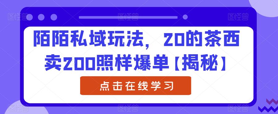 （4862期）陌陌私域玩法，20的茶西卖200照样爆单【揭秘】 私域变现 第1张