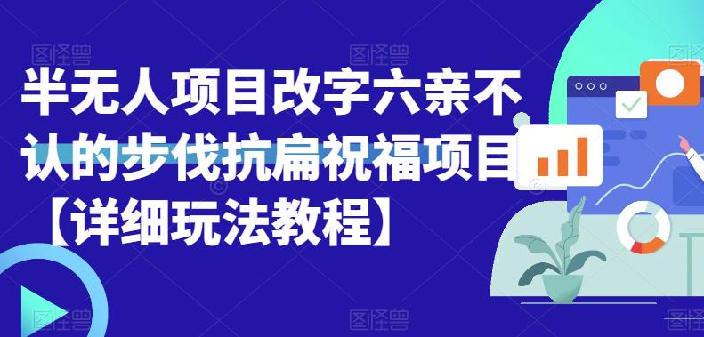 （4865期）半无人直播项目，改字六亲不认的步伐抗扁祝福项目【详细玩法教程】 短视频运营 第1张