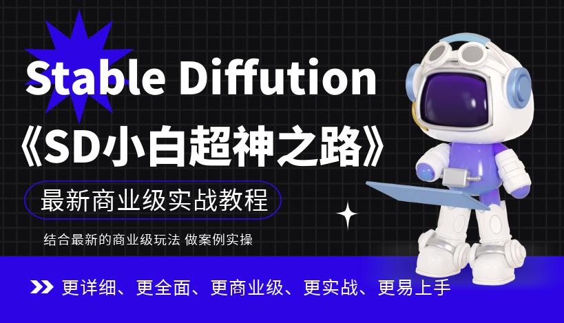 （4867期）Stable Diffution小白超神之路，超详细AI绘画实操课，手把手带你掌握Stable Diffution商业级玩法 综合教程 第1张