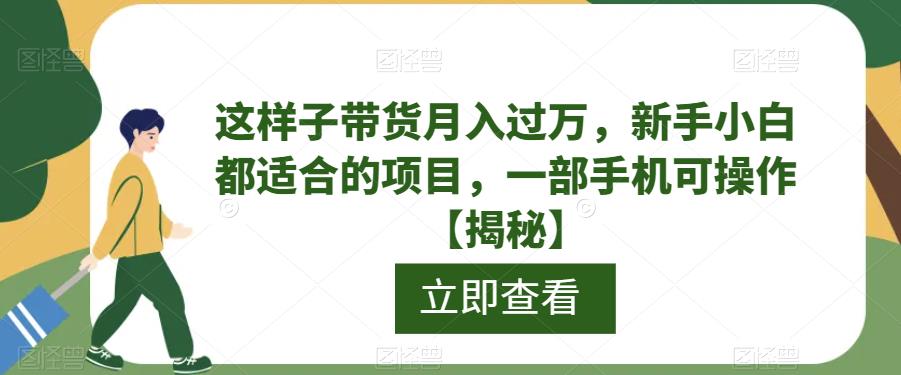 （4878期）这样子带货月入过万，新手小白都适合的项目，一部手机可操作【揭秘】 短视频运营 第1张