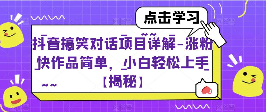 （4922期）抖音搞笑对话项目详解-涨粉快作品简单，小白轻松上手【揭秘】 爆粉引流软件 第1张