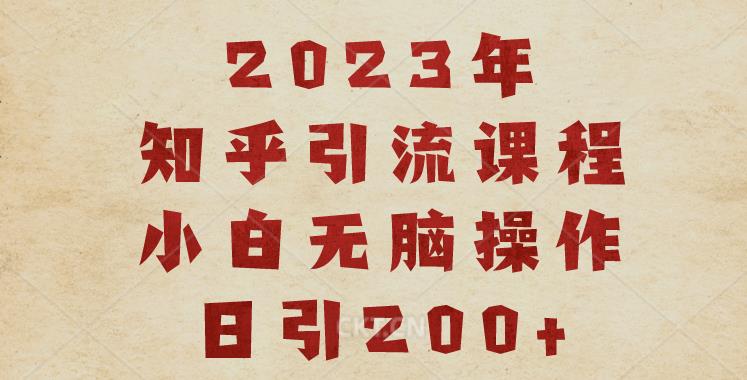 （4930期）2023知乎引流课程，小白无脑操作日引200+【揭秘】 爆粉引流软件 第1张