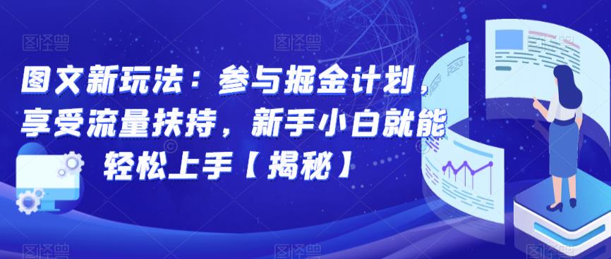 （4943期）图文新玩法：参与掘金计划，享受流量扶持，新手小白就能轻松上手【揭秘】 短视频运营 第1张