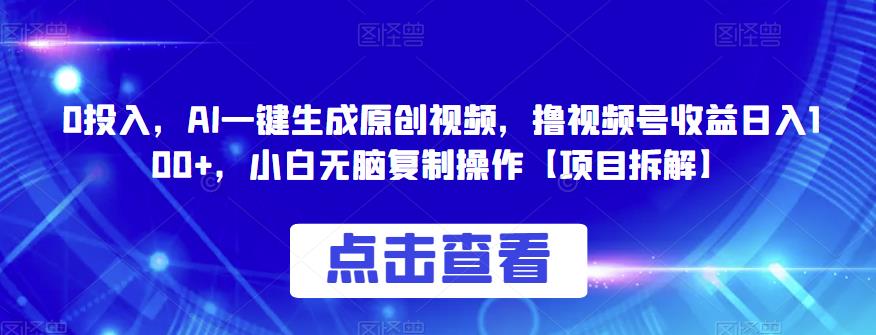 （4948期）0投入，AI一键生成原创视频，撸视频号收益日入100+，小白无脑复制操作【项目拆解】 综合教程 第1张