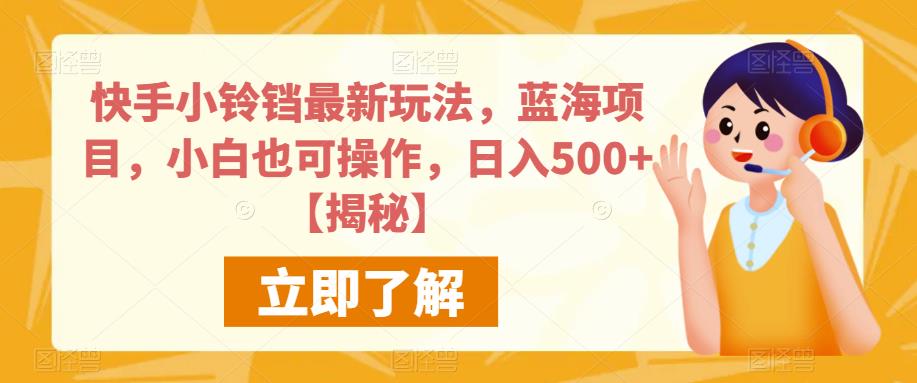 （4954期）快手小铃铛最新玩法，蓝海项目，小白也可操作，日入500+【揭秘】 网赚项目 第1张