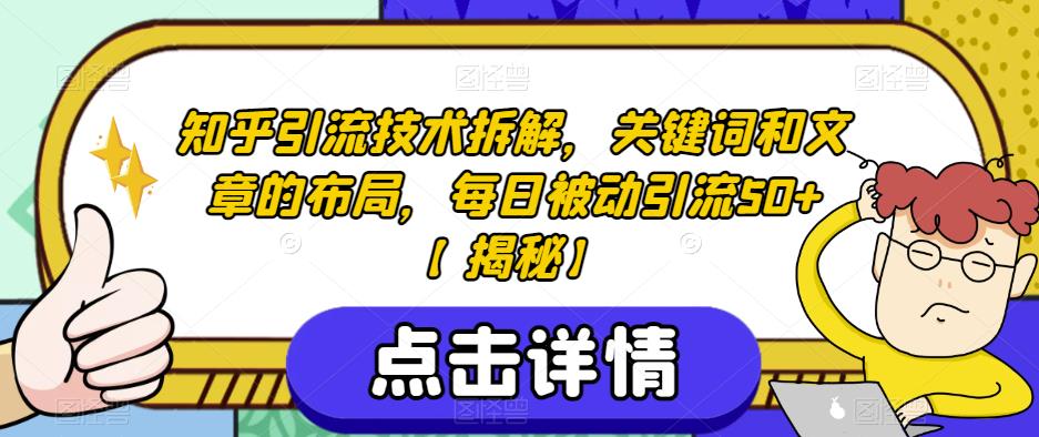 （4990期）知乎引流技术拆解，关键词和文章的布局，每日被动引流50+【揭秘】 爆粉引流软件 第1张