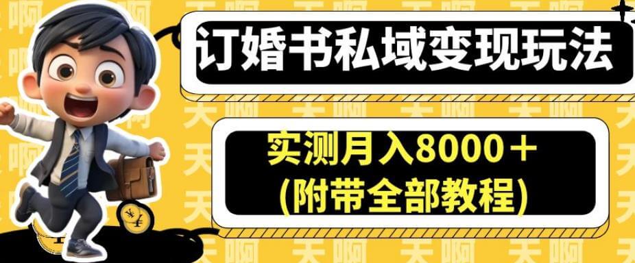 （5042期）订婚书私域变现玩法，实测月入8000＋(附带全部教程)【揭秘】 私域变现 第1张