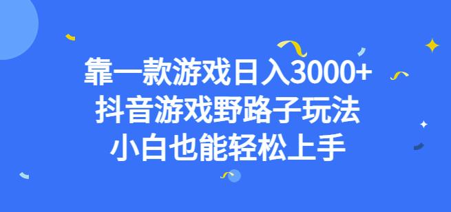 （5128期）靠一款游戏日入3000+，抖音游戏野路子玩法，小白也能轻松上手【揭秘】 网赚项目 第1张