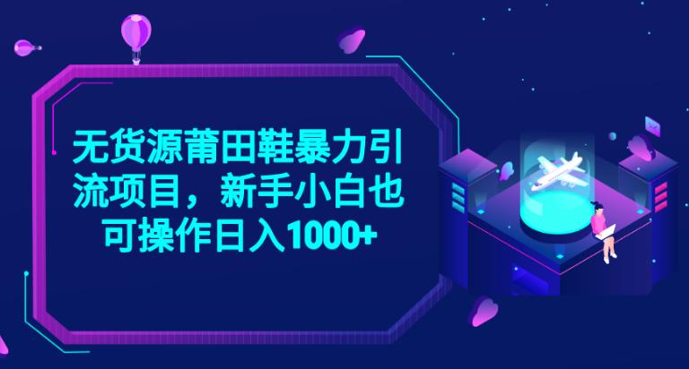 （5155期）2023无货源莆田鞋暴力引流项目，新手小白也可实操日入1000+【揭秘】 爆粉引流软件 第1张