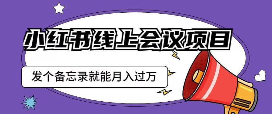 （5191期）小红书线上会议项目，发一个备忘录笔记就能精准获客月入过万【揭秘】 网赚项目 第1张