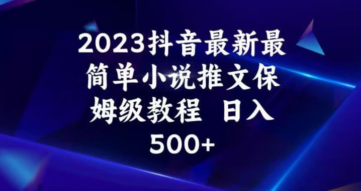 （5302期）2023抖音最新最简单小说推文保姆级教程，日入500+【揭秘】 短视频运营 第1张