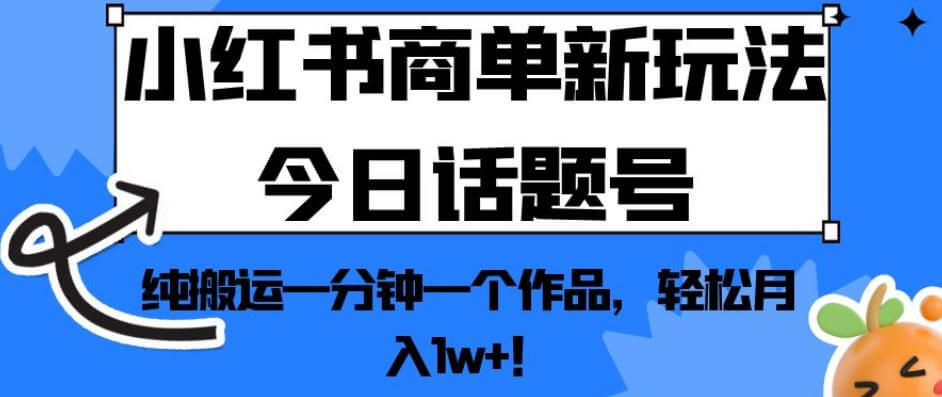 （5380期）小红书商单新玩法今日话题号，纯搬运一分钟一个作品，轻松月入1w+！【揭秘】 新媒体 第1张
