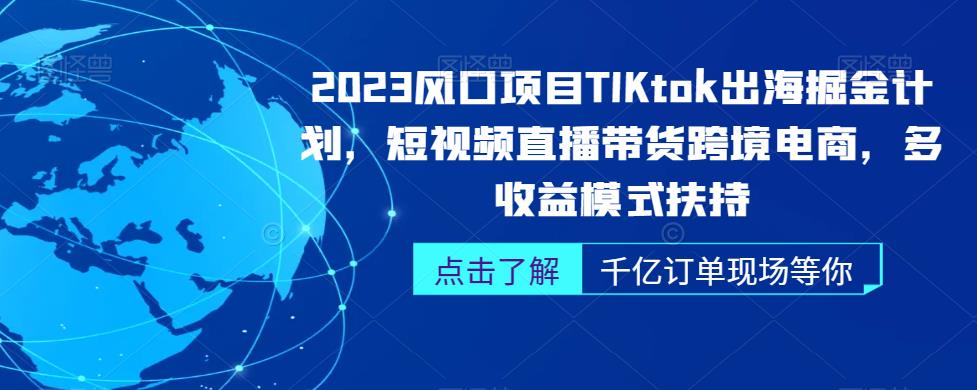 （5454期）2023风口项目TikTok出海掘金计划，短视频直播带货跨境电商，多收益模式扶持 短视频运营 第1张