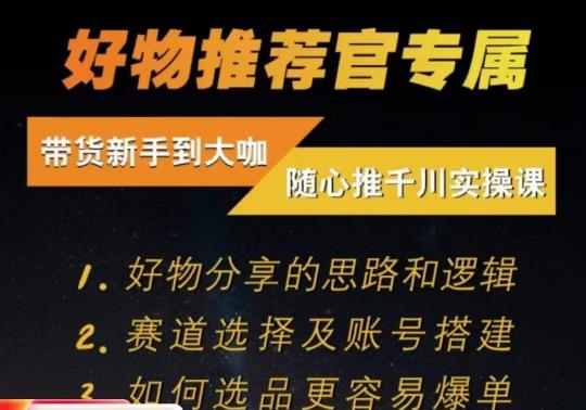 （5471期）随心推千川带货实操进阶课，​好物分享的思路和逻辑，赛道选择及账号搭建 电商运营 第1张