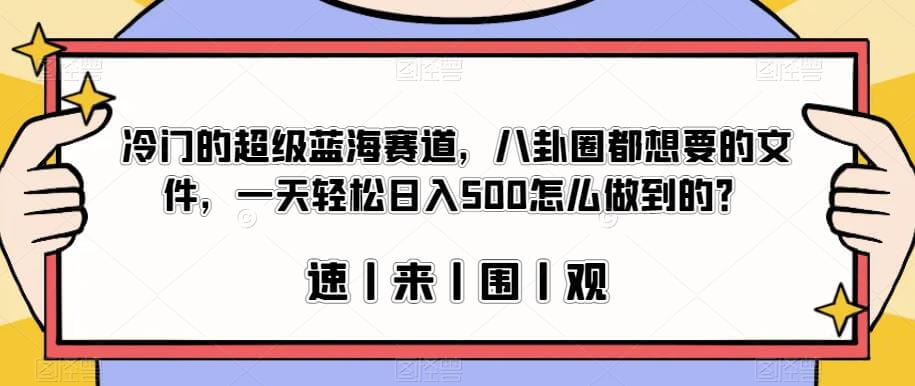 （5479期）冷门的超级蓝海赛道，八卦圈都想要的文件，一天轻松日入500怎么做到的？【揭秘】 网赚项目 第1张