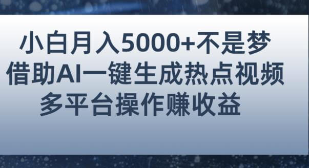 （5493期）小白也能轻松月赚5000+！利用AI智能生成热点视频，全网多平台赚钱攻略【揭秘】 网赚项目 第1张