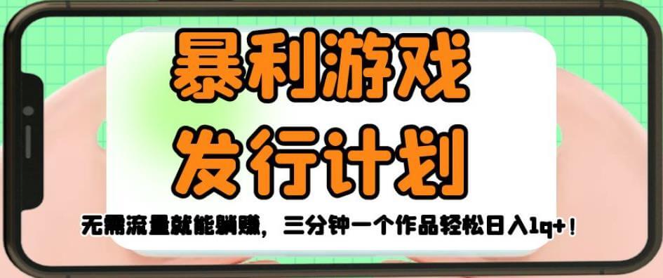 （5504期）暴利游戏发行计划，无需流量就能躺赚，三分钟一个作品轻松日入1千【揭秘】 网赚项目 第1张