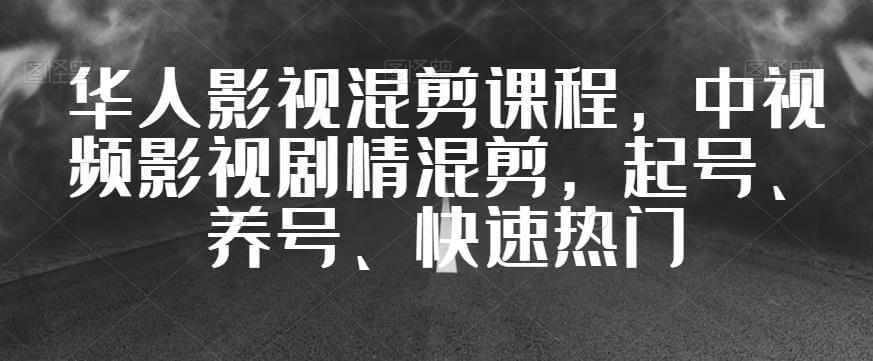 （5515期）华人影视混剪课程，中视频影视剧情混剪，起号、养号、快速热门 新媒体 第1张