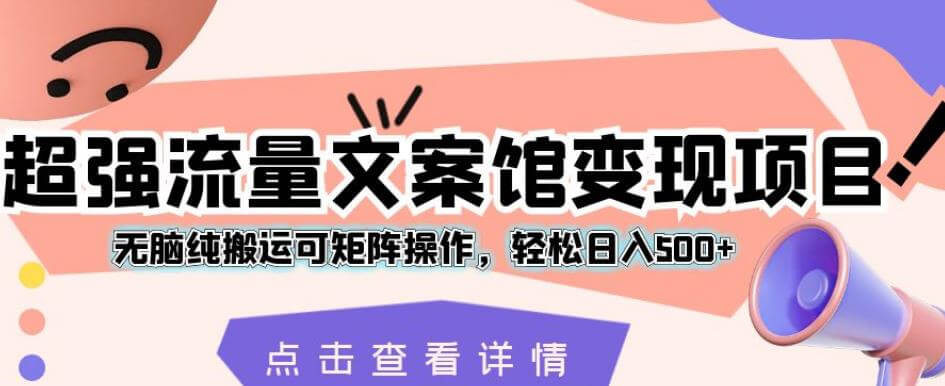 （5587期）超强流量文案馆变现项目，无脑纯搬运可矩阵操作，轻松日入500+【揭秘】 网赚项目 第1张