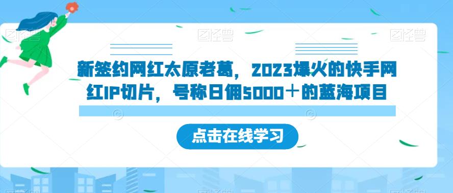 （5597期）新签约网红太原老葛，2023爆火的快手网红IP切片，号称日佣5000＋的蓝海项目【揭秘】 短视频运营 第1张