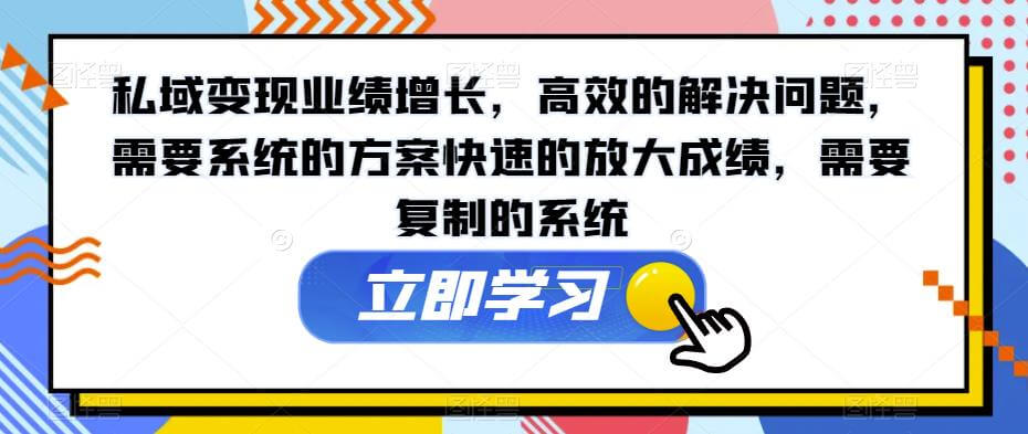 （5599期）私域变现业绩增长，高效的解决问题，需要系统的方案快速的放大成绩，需要复制的系统 私域变现 第1张