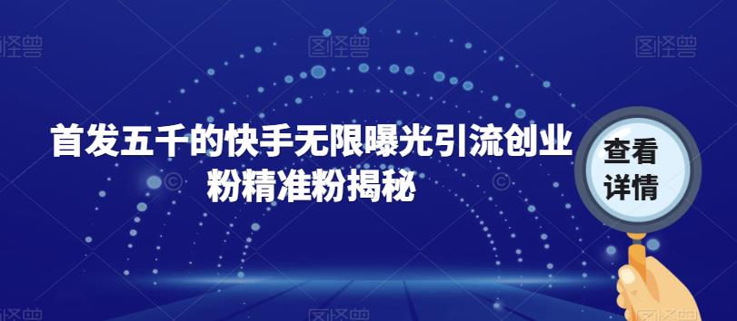 （5624期）首发五千的快手无限曝光引流创业粉精准粉揭秘 爆粉引流软件 第1张