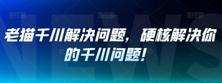 （5667期）老猫千川解决问题，硬核解决你的千川问题！ 电商运营 第1张