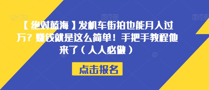 （5711期）【绝对蓝海】发机车街拍也能月入过万？赚钱就是这么简单！手把手教程他来了（人人必做）【揭秘】 网赚项目 第1张