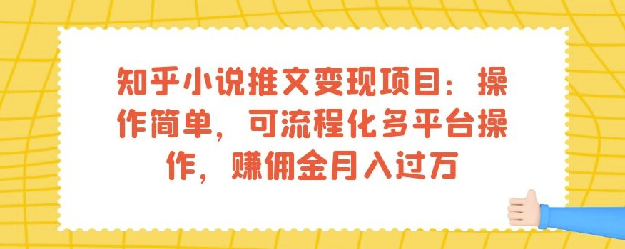 （5728期）知乎小说推文变现项目：操作简单，可流程化多平台操作，赚佣金月入过万 网赚项目 第1张